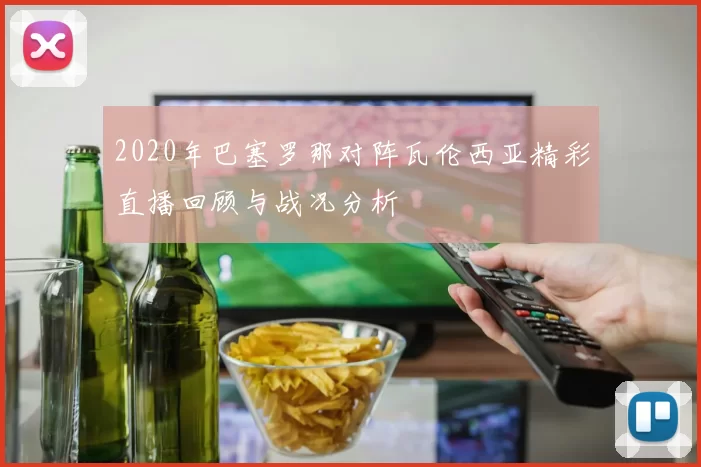 2020年巴塞罗那对阵瓦伦西亚精彩直播回顾与战况分析