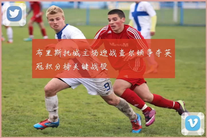 布里斯托城主场迎战查尔顿争夺英冠积分榜关键战役